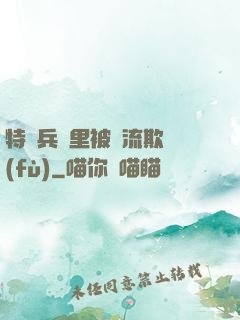 特種兵營里被輪流欺負(fù)
