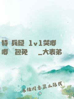 特種兵糙漢1v1哭唧唧嬌氣包免費閱讀