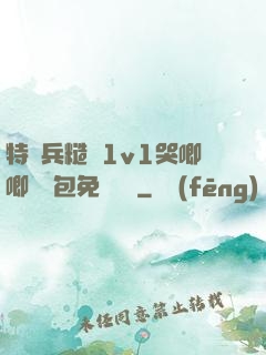 特種兵糙漢1v1哭唧唧嬌氣包免費閱讀