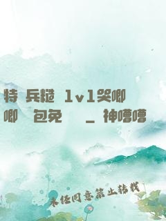 特種兵糙漢1v1哭唧唧嬌氣包免費閱讀