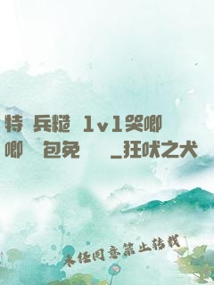 特種兵糙漢1v1哭唧唧嬌氣包免費閱讀