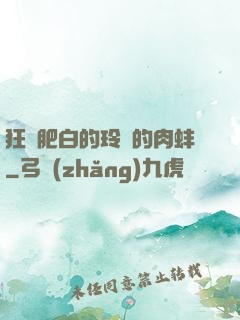 狂漲肥白的玲瓏的肉蚌