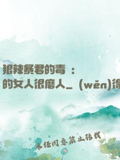 狠辣暴君的毒寵：搶來的女人很磨人