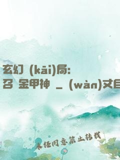 玄幻開(kāi)局：召喚金甲神將
