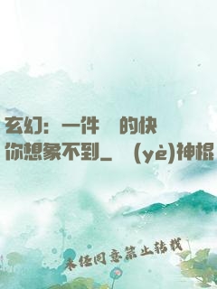 玄幻：一件滿級的快樂你想象不到