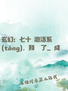 玄幻：七十歲激活系統(tǒng)，我無敵了