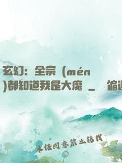 玄幻：全宗門(mén)都知道我是大魔頭