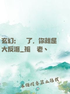 玄幻：別裝了，你就是大反派