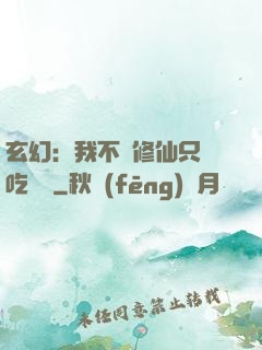 玄幻：我不會修仙只會吃軟飯