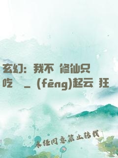 玄幻：我不會修仙只會吃軟飯