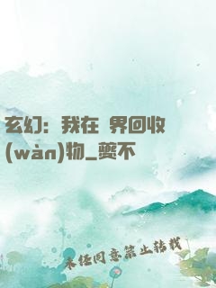玄幻：我在異界回收萬(wàn)物