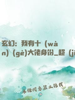 玄幻：我有十萬(wàn)個(gè)大佬身份
