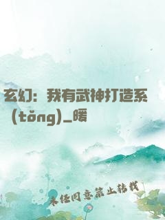 玄幻：我有武神打造系統(tǒng)