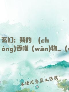 玄幻：我的靈蟲(chóng)吞噬萬(wàn)物