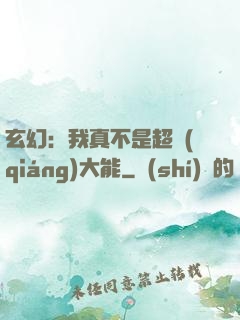 玄幻：我真不是超強(qiáng)大能
