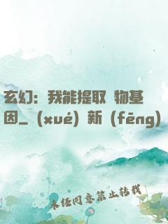 玄幻：我能提取萬物基因