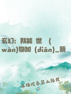 玄幻：我能給世間萬(wàn)物加點(diǎn)