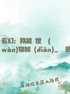 玄幻：我能給世間萬(wàn)物加點(diǎn)