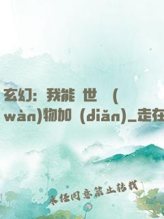 玄幻：我能給世間萬(wàn)物加點(diǎn)
