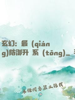 玄幻：最強(qiáng)防御升級系統(tǒng)