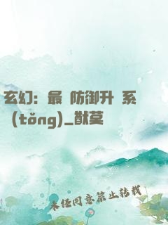 玄幻：最強防御升級系統(tǒng)