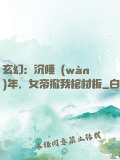 玄幻：沉睡萬(wàn)年，女帝掀我棺材板