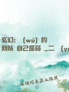 玄幻：無(wú)敵的我以為自己是弱雞