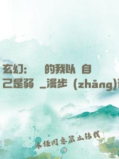 玄幻：無敵的我以為自己是弱雞