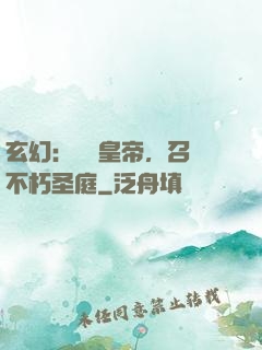 玄幻：無敵皇帝，召喚不朽圣庭