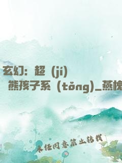 玄幻：超級(jí)無敵熊孩子系統(tǒng)