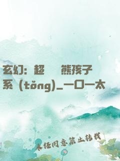玄幻：超級無敵熊孩子系統(tǒng)
