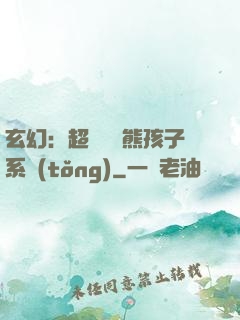 玄幻：超級無敵熊孩子系統(tǒng)