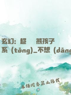 玄幻：超級無敵熊孩子系統(tǒng)