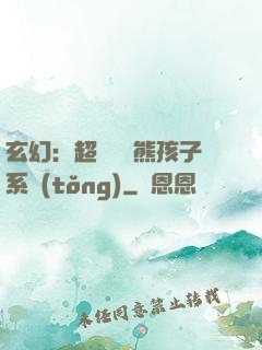 玄幻：超級無敵熊孩子系統(tǒng)