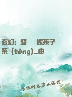 玄幻：超級無敵熊孩子系統(tǒng)