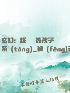 玄幻：超級無敵熊孩子系統(tǒng)