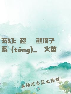 玄幻：超級無敵熊孩子系統(tǒng)