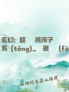 玄幻：超級無敵熊孩子系統(tǒng)