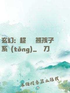 玄幻：超級無敵熊孩子系統(tǒng)