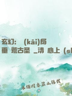 玄幻：開(kāi)局垂釣荒古圣體