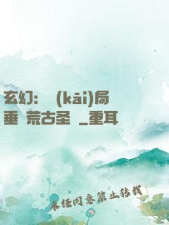 玄幻：開(kāi)局垂釣荒古圣體
