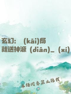 玄幻：開(kāi)局就送神源點(diǎn)