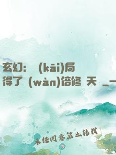 玄幻：開(kāi)局得了萬(wàn)倍修煉天賦