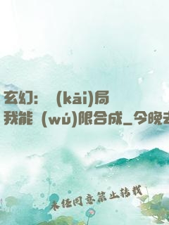 玄幻：開(kāi)局我能無(wú)限合成