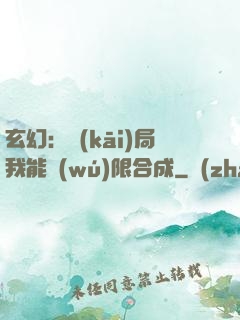 玄幻：開(kāi)局我能無(wú)限合成