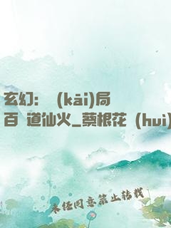 玄幻：開(kāi)局百億道仙火