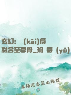 玄幻：開(kāi)局融合至尊骨