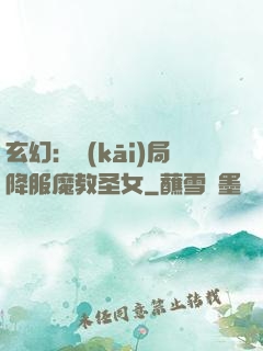 玄幻：開(kāi)局降服魔教圣女