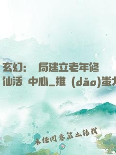 玄幻：開局建立老年修仙活動中心