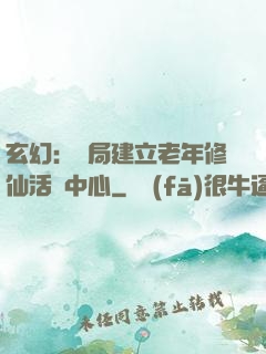 玄幻：開局建立老年修仙活動中心
